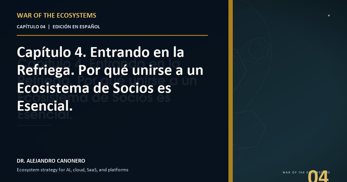 Capítulo 4. Entrando en la Refriega. Por qué unirse a un Ecosistema de Socios es Esencial.