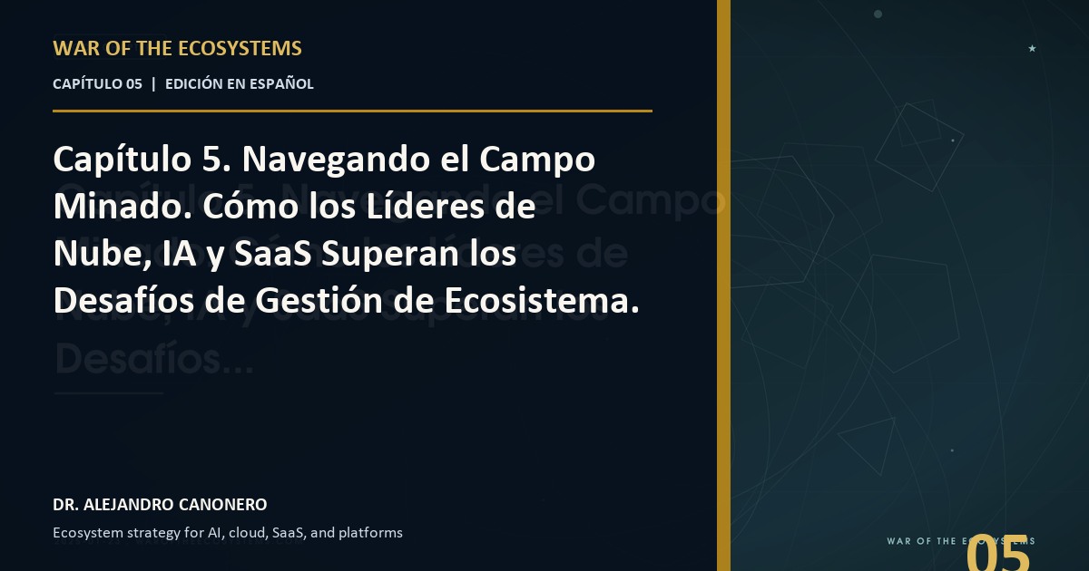 Capítulo 5. Navegando el Campo Minado. Cómo los Líderes de Nube, IA y SaaS Superan los Desafíos de Gestión de Ecosistema.