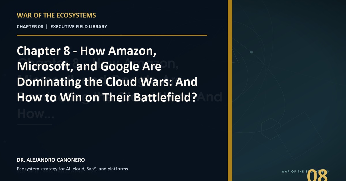 Chapter 8 - How Amazon, Microsoft, and Google Are Dominating the Cloud Wars: And How to Win on Their Battlefield?